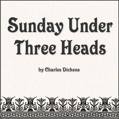 Quotes from Sunday Under Three Heads by Charles Dickens